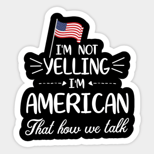 I'm Not Yelling I'm American With Flag That How We Talk Happy Father Parent Summer Vacation Day Sticker